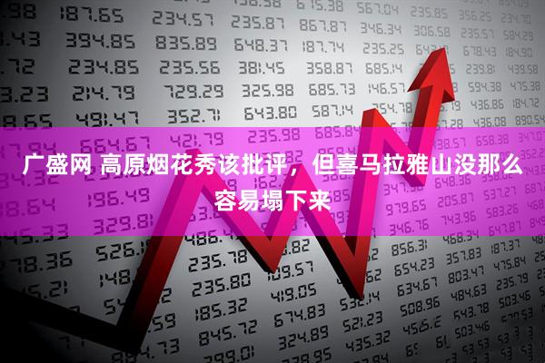 广盛网 高原烟花秀该批评，但喜马拉雅山没那么容易塌下来